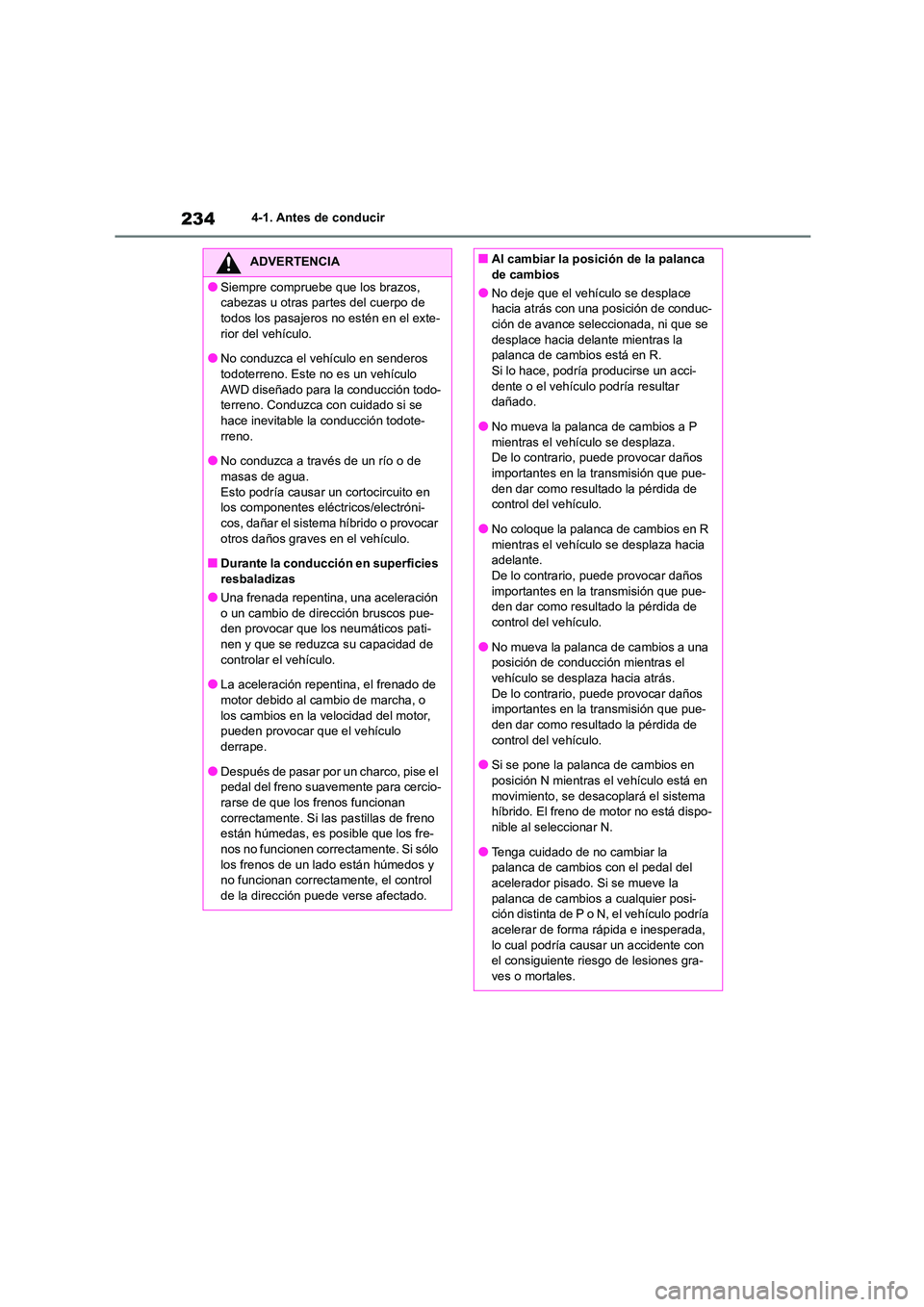 TOYOTA HIGHLANDER 2021  Manual del propietario (in Spanish) 2344-1. Antes de conducir
ADVERTENCIA
●Siempre compruebe que los brazos,  
cabezas u otras partes del cuerpo de 
todos los pasajeros no estén en el exte- rior del vehículo.
●No conduzca el vehí