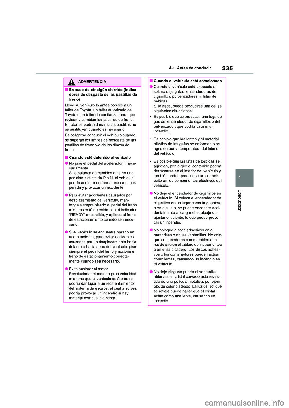 TOYOTA HIGHLANDER 2021  Manual del propietario (in Spanish) 235
4 
4-1. Antes de conducir
Conducción
ADVERTENCIA
■En caso de oír algún chirrido (indica- 
dores de desgaste de las pastillas de 
freno) 
Lleve su vehículo lo antes posible a un  taller de To