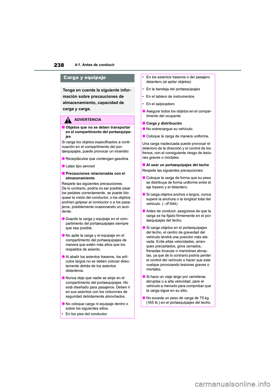 TOYOTA HIGHLANDER 2021  Manual del propietario (in Spanish) 2384-1. Antes de conducir
Carga y equipaje
Tenga en cuenta la siguiente infor- 
mación sobre precauciones de 
almacenamiento, capacidad de 
carga y carga.
ADVERTENCIA
■Objetos que no se deben trans