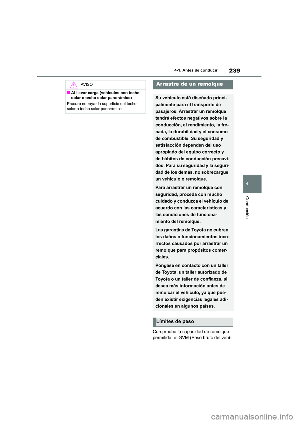 TOYOTA HIGHLANDER 2021  Manual del propietario (in Spanish) 239
4 
4-1. Antes de conducir
Conducción
Compruebe la capacidad de remolque  
permitida, el GVM (Peso bruto del vehí-
AV I S O
■Al llevar carga (vehículos con techo  
solar o techo solar panorám