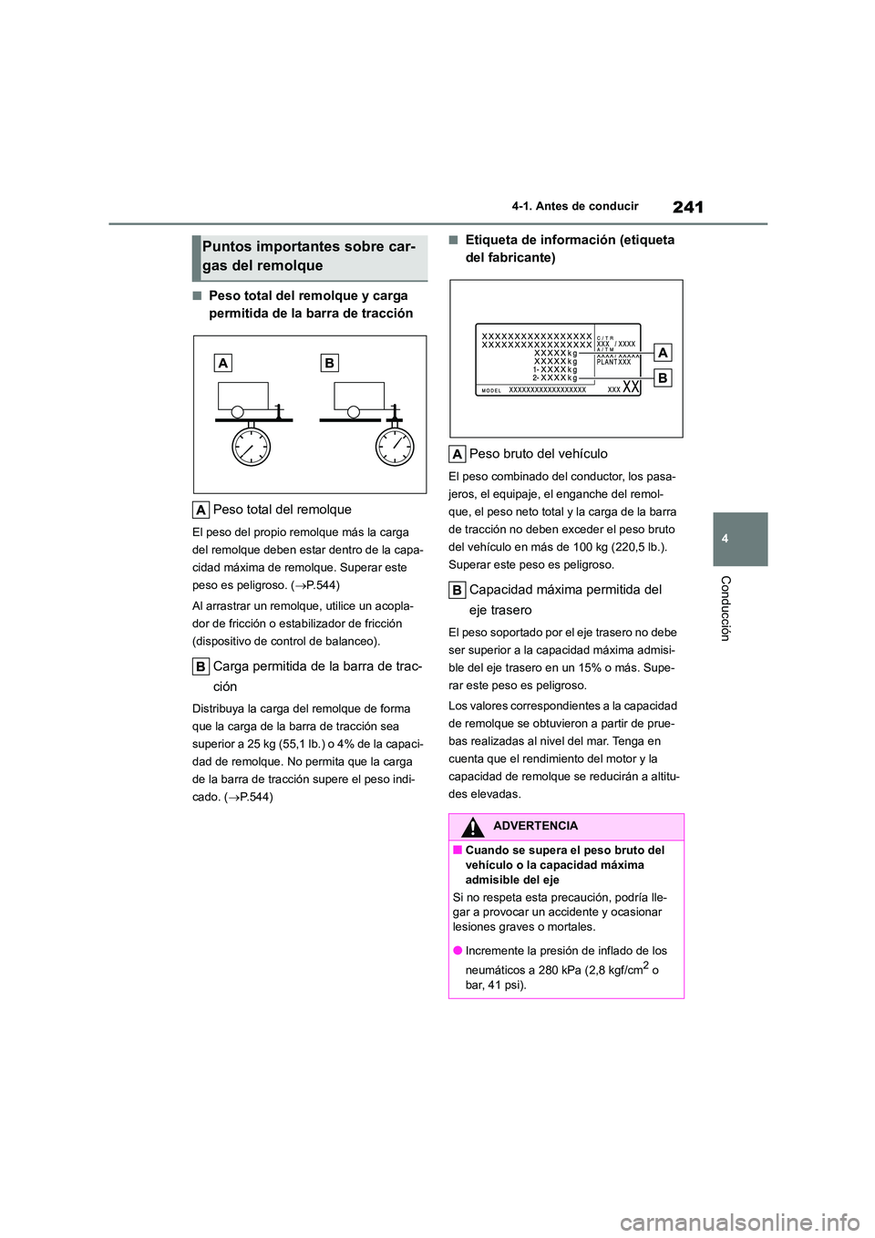 TOYOTA HIGHLANDER 2021  Manual del propietario (in Spanish) 241
4 
4-1. Antes de conducir
Conducción
■Peso total del remolque y carga  
permitida de la barra de tracción 
Peso total del remolque
El peso del propio remolque más la carga  
del remolque debe