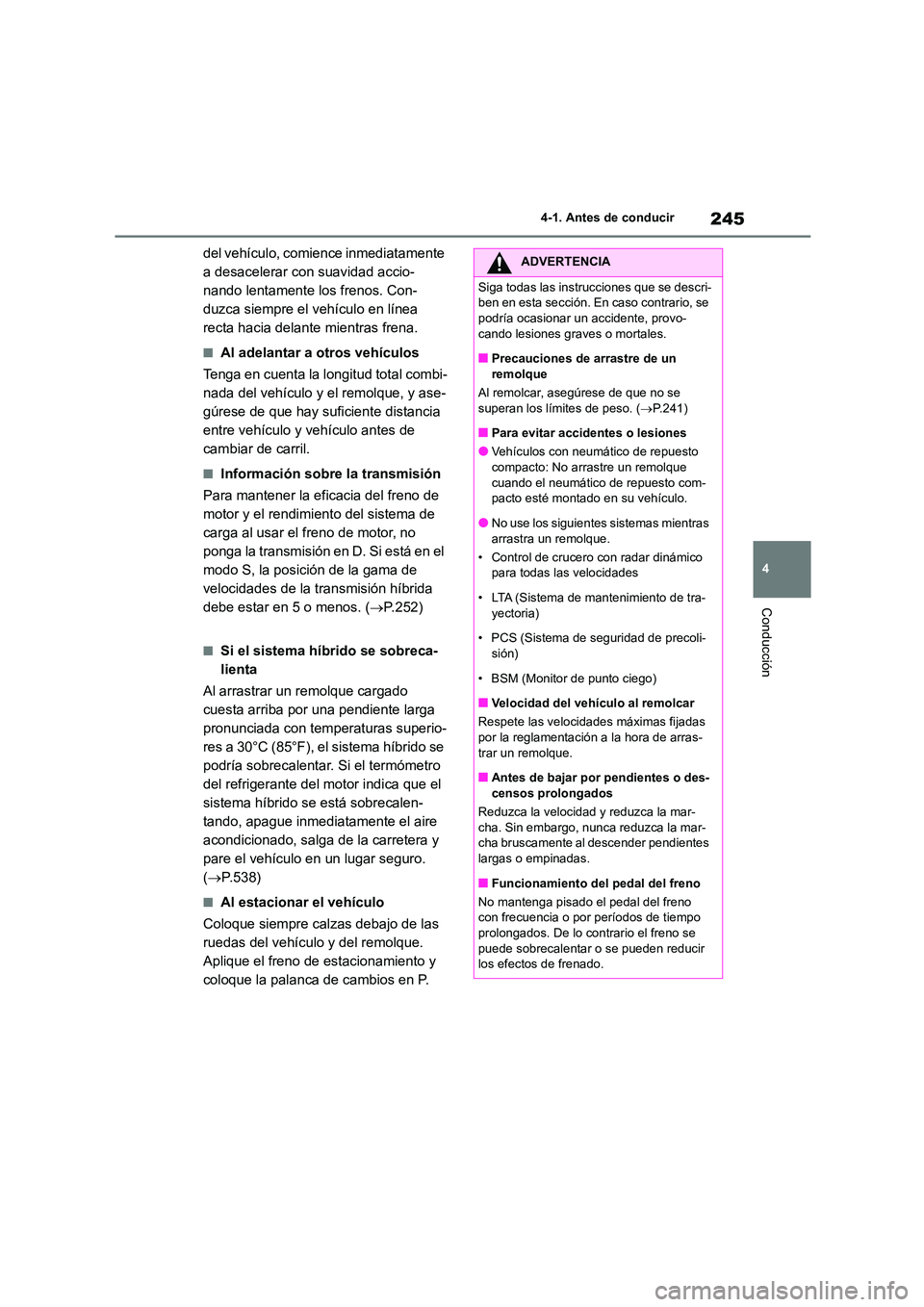 TOYOTA HIGHLANDER 2021  Manual del propietario (in Spanish) 245
4 
4-1. Antes de conducir
Conducción
del vehículo, comience inmediatamente  
a desacelerar con suavidad accio-
nando lentamente los frenos. Con-
duzca siempre el vehículo en línea 
recta hacia