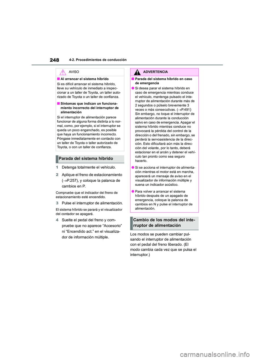 TOYOTA HIGHLANDER 2021  Manual del propietario (in Spanish) 2484-2. Procedimientos de conducción
1Detenga totalmente el vehículo. 
2 Aplique el freno de estacionamiento  
( P.257), y coloque la palanca de  
cambios en P.
Compruebe que el indicador del fre