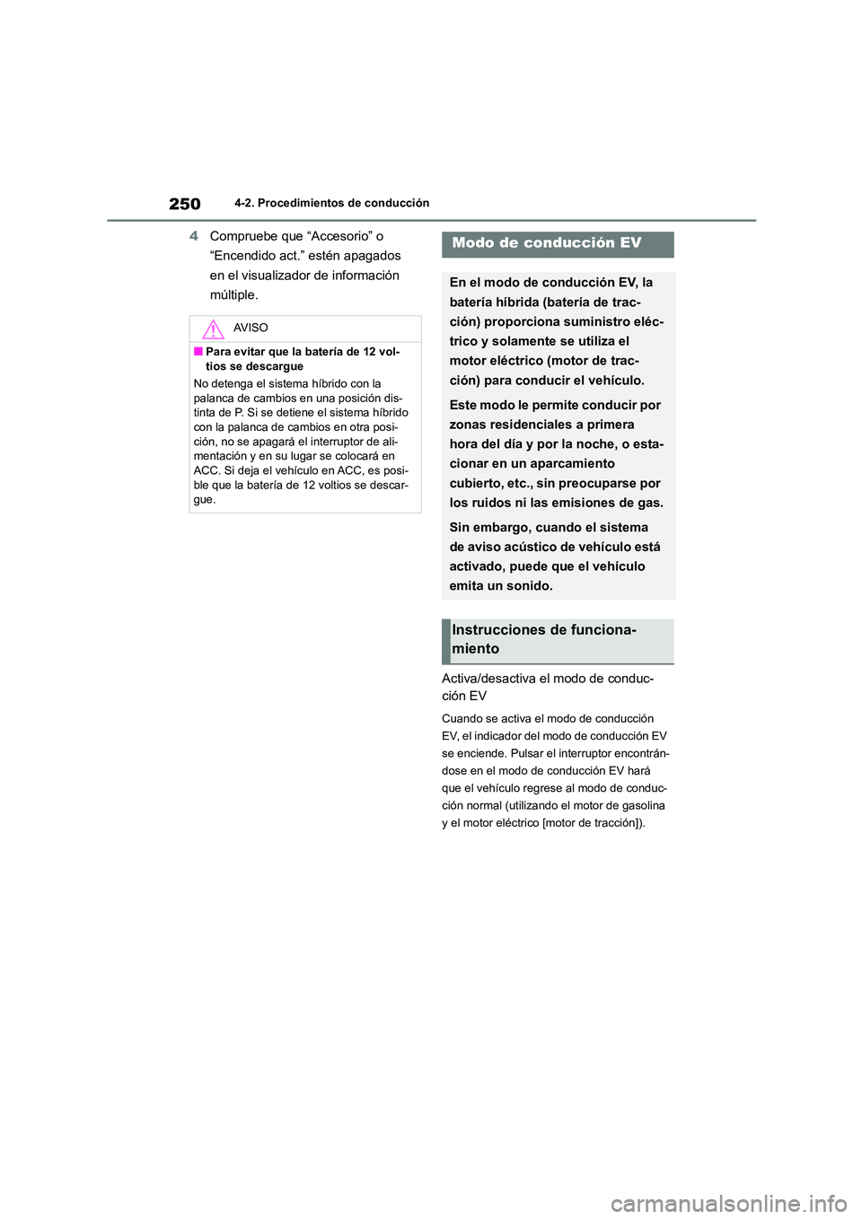 TOYOTA HIGHLANDER 2021  Manual del propietario (in Spanish) 2504-2. Procedimientos de conducción
4Compruebe que “Accesorio” o  
“Encendido act.” estén apagados 
en el visualizador de información 
múltiple. 
Activa/desactiva el modo de conduc- 
ció