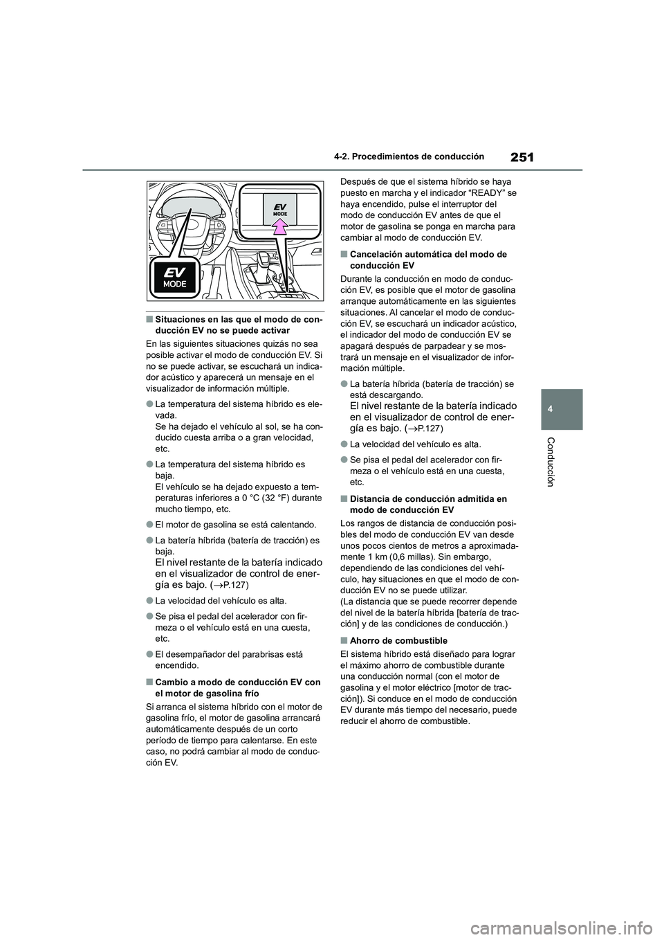TOYOTA HIGHLANDER 2021  Manual del propietario (in Spanish) 251
4 
4-2. Procedimientos de conducción
Conducción
■Situaciones en las que el modo de con- ducción EV no se puede activar 
En las siguientes sit uaciones quizás no sea  
posible activar el modo