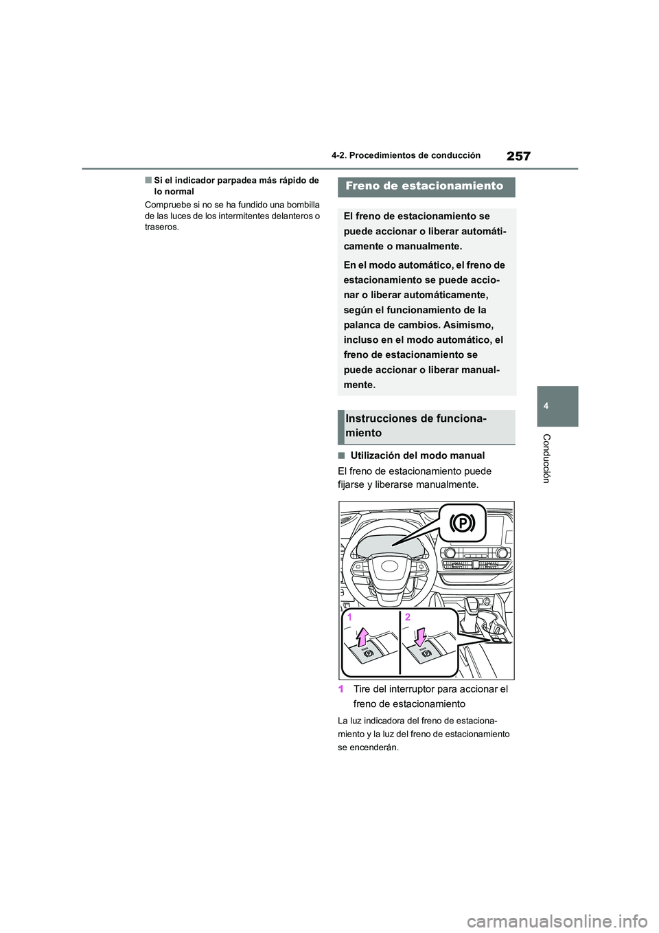 TOYOTA HIGHLANDER 2021  Manual del propietario (in Spanish) 257
4 
4-2. Procedimientos de conducción
Conducción
■Si el indicador parpadea más rápido de  lo normal 
Compruebe si no se ha fundido una bombilla  
de las luces de los intermitentes delanteros 