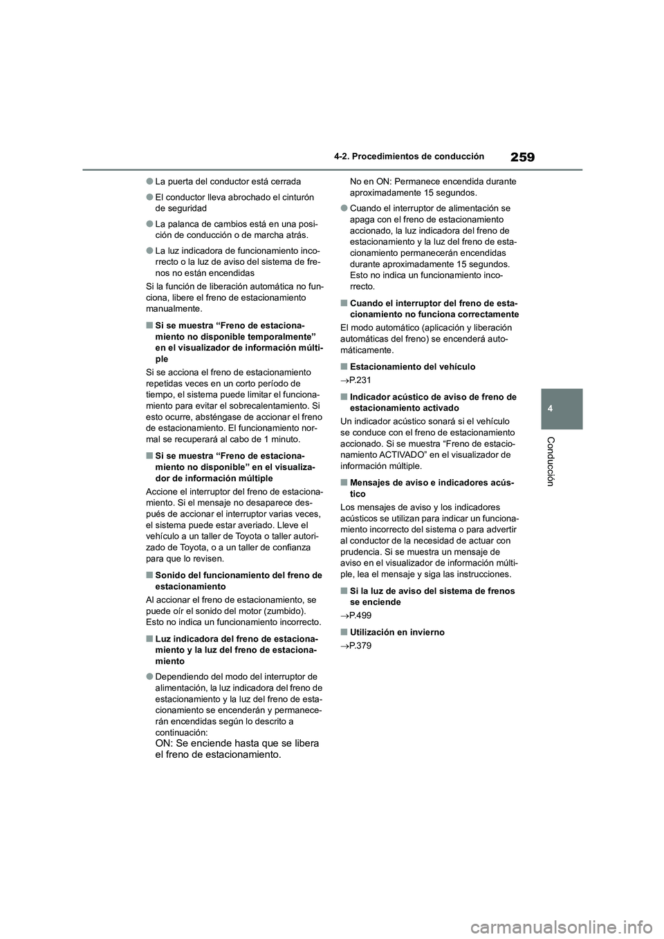 TOYOTA HIGHLANDER 2021  Manual del propietario (in Spanish) 259
4 
4-2. Procedimientos de conducción
Conducción
●La puerta del conductor está cerrada
●El conductor lleva abrochado el cinturón  
de seguridad
●La palanca de cambios está en una posi-
c