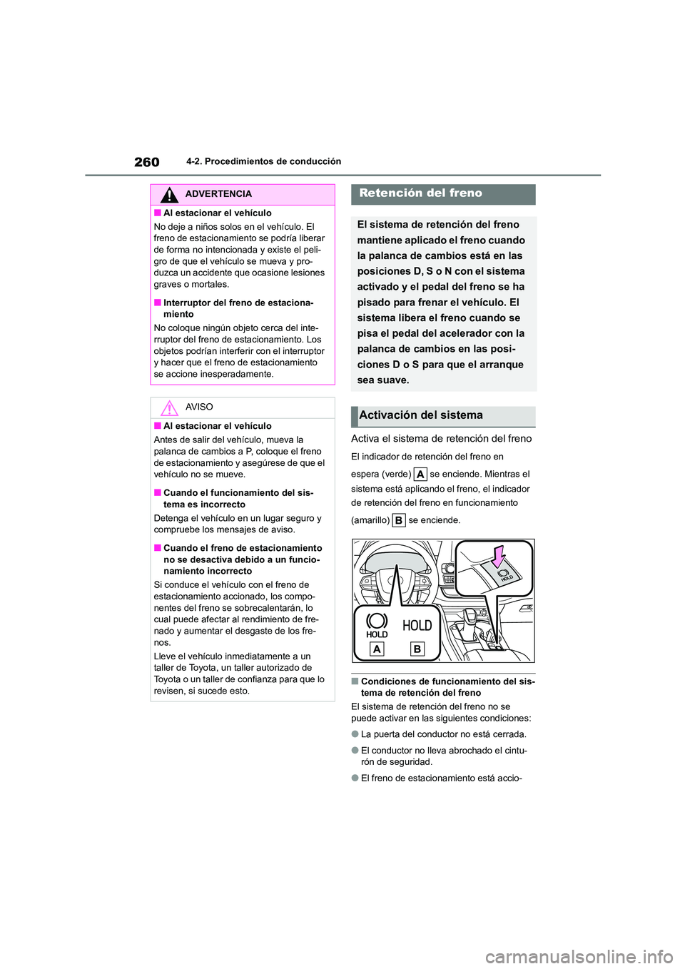 TOYOTA HIGHLANDER 2021  Manual del propietario (in Spanish) 2604-2. Procedimientos de conducción
Activa el sistema de retención del freno
El indicador de retención del freno en  
espera (verde)   se enciende. Mientras el  
sistema está aplicando el freno, 