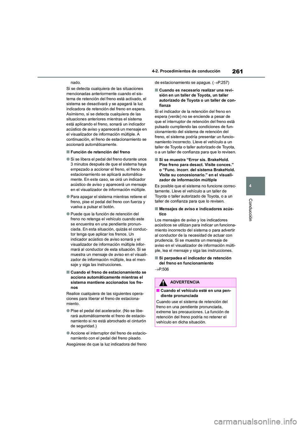 TOYOTA HIGHLANDER 2021  Manual del propietario (in Spanish) 261
4 
4-2. Procedimientos de conducción
Conducción
nado. 
Si se detecta cualqui era de las situaciones  mencionadas anteriormente cuando el sis- 
tema de retención del freno está activado, el 
si
