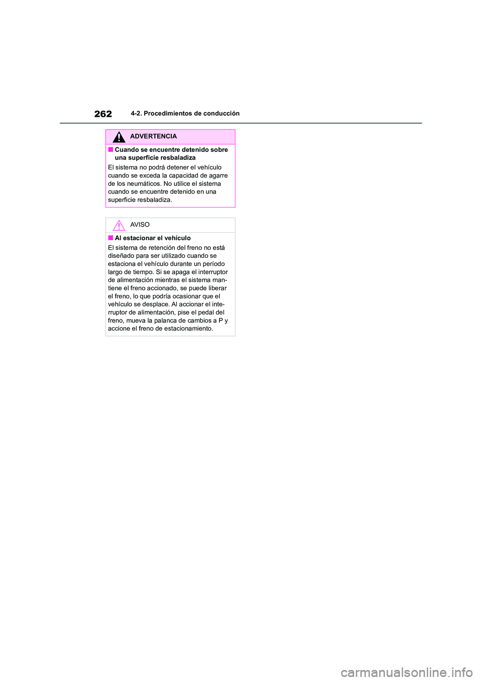 TOYOTA HIGHLANDER 2021  Manual del propietario (in Spanish) 2624-2. Procedimientos de conducción
ADVERTENCIA
■Cuando se encuentre detenido sobre  
una superficie resbaladiza 
El sistema no podrá detener el vehículo  
cuando se exceda la capacidad de agarr