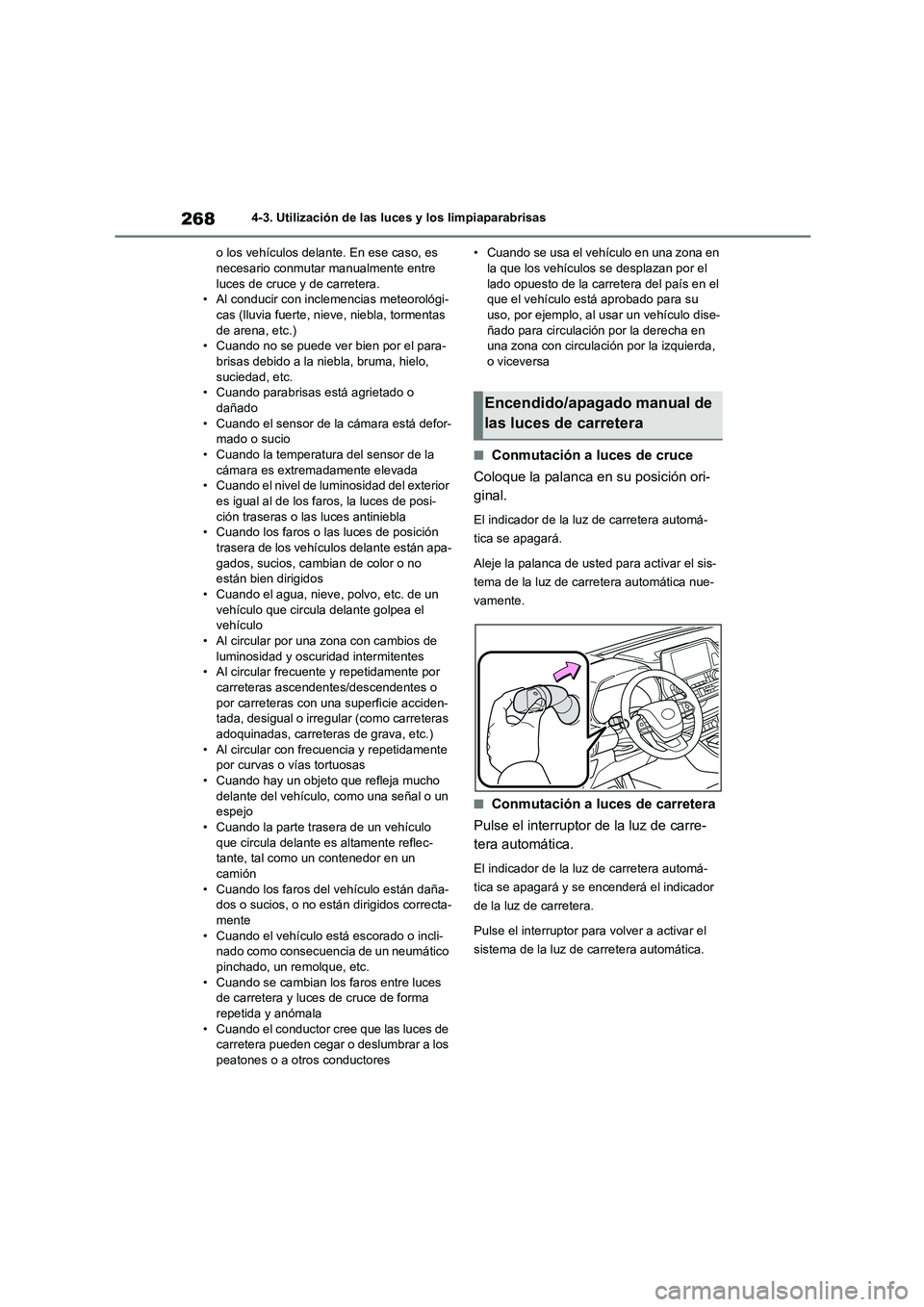 TOYOTA HIGHLANDER 2021  Manual del propietario (in Spanish) 2684-3. Utilización de las luces y los limpiaparabrisas 
o los vehículos delante. En ese caso, es  necesario conmutar manualmente entre  
luces de cruce y de carretera.
• Al conducir con inclemenc