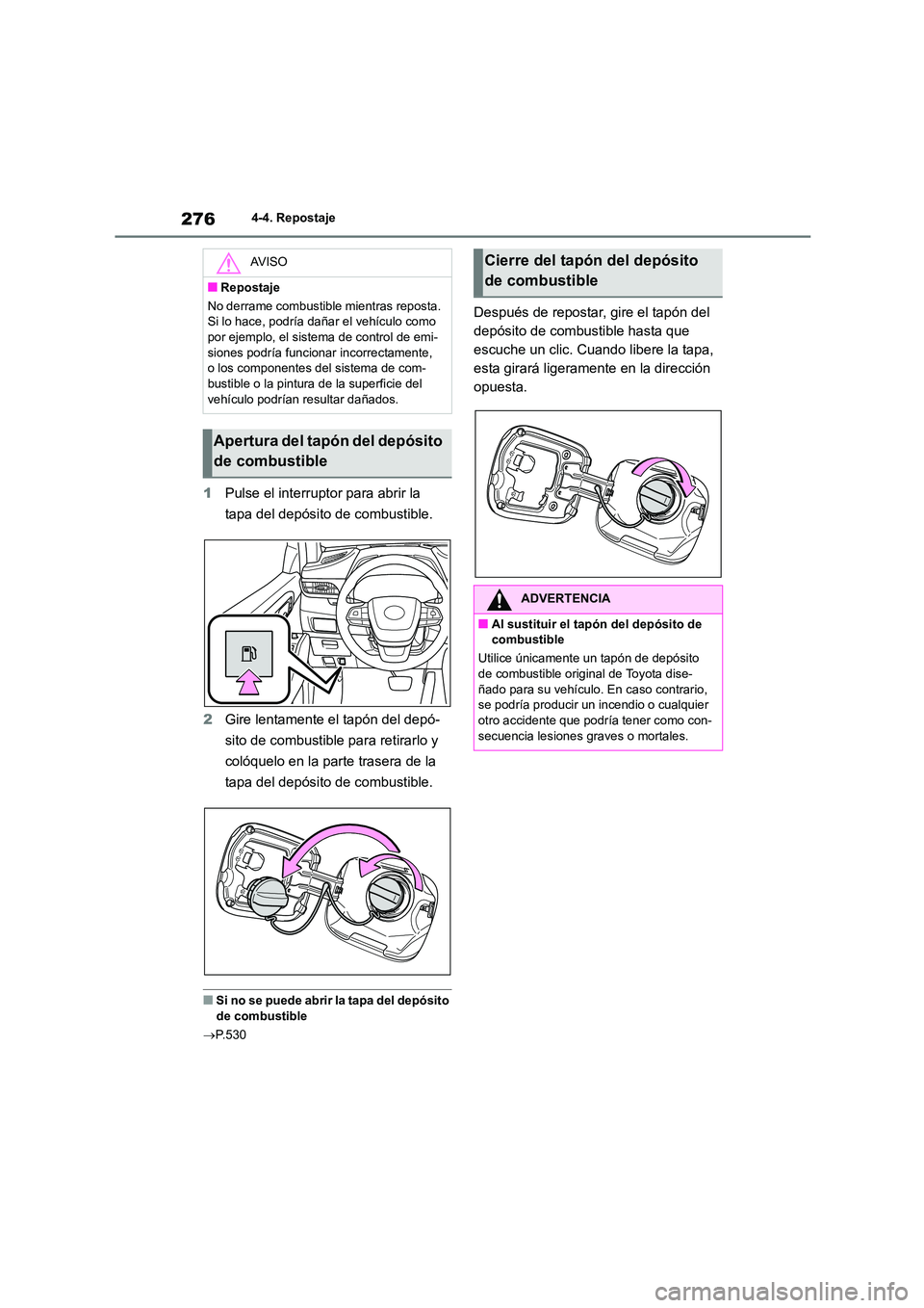 TOYOTA HIGHLANDER 2021  Manual del propietario (in Spanish) 2764-4. Repostaje
1Pulse el interruptor para abrir la  
tapa del depósito de combustible. 
2 Gire lentamente el tapón del depó- 
sito de combustibl e para retirarlo y  
colóquelo en la parte trase