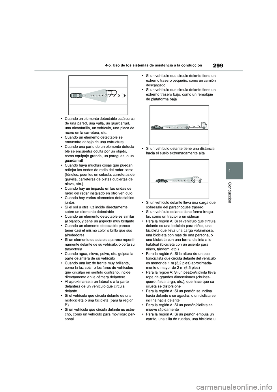 TOYOTA HIGHLANDER 2021  Manual del propietario (in Spanish) 299
4 
4-5. Uso de los sistemas de asistencia a la conducción
Conducción
• Cuando un elemento detectable está cerca  de una pared, una valla, un guardarraíl,  
una alcantarilla, un vehículo, un