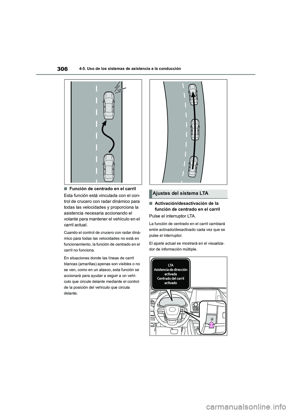 TOYOTA HIGHLANDER 2021  Manual del propietario (in Spanish) 3064-5. Uso de los sistemas de asistencia a la conducción
■Función de centrado en el carril 
Esta función está vinculada con el con- 
trol de crucero con radar dinámico para 
todas las velocida