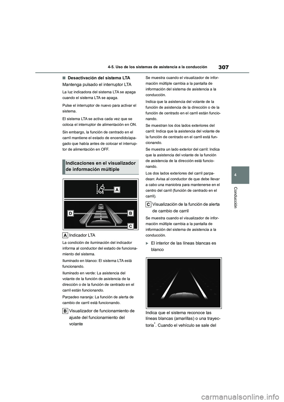 TOYOTA HIGHLANDER 2021  Manual del propietario (in Spanish) 307
4 
4-5. Uso de los sistemas de asistencia a la conducción
Conducción
■Desactivación del sistema LTA 
Mantenga pulsado el interruptor LTA
La luz indicadora del sistema LTA se apaga  
cuando el