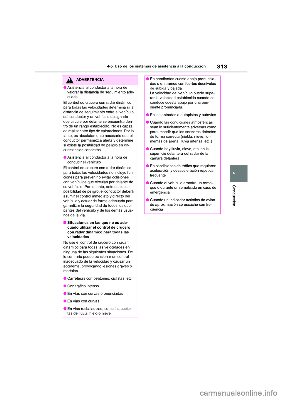 TOYOTA HIGHLANDER 2021  Manual del propietario (in Spanish) 313
4 
4-5. Uso de los sistemas de asistencia a la conducción
Conducción
ADVERTENCIA
●Asistencia al conductor a la hora de  
valorar la distancia de seguimiento ade-
cuada 
El control de crucero c