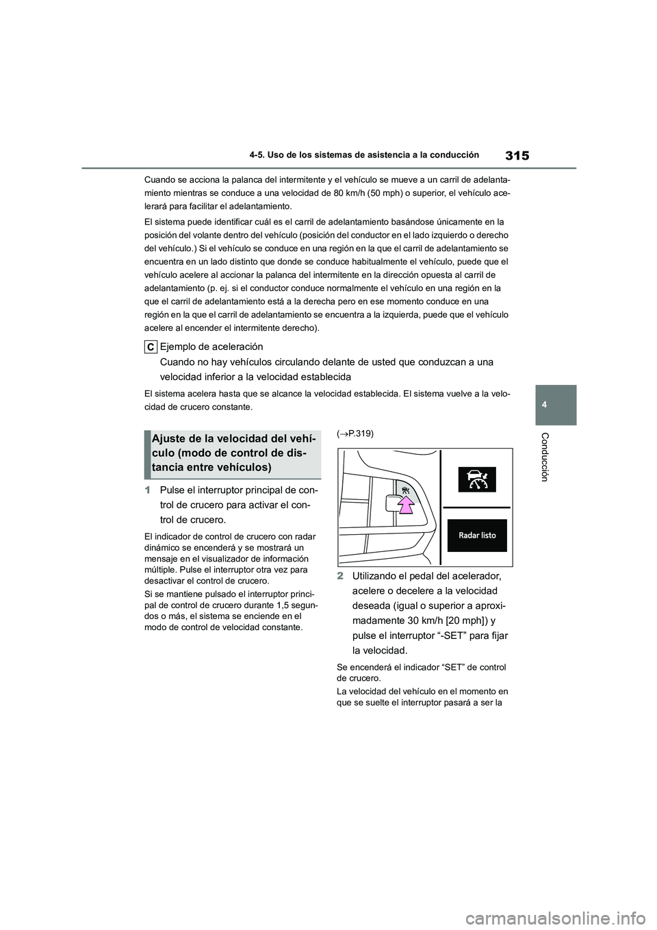 TOYOTA HIGHLANDER 2021  Manual del propietario (in Spanish) 315
4 
4-5. Uso de los sistemas de asistencia a la conducción
Conducción
Cuando se acciona la palanca del intermitente y el  vehículo se mueve a un carril de adelanta- 
miento mientras se conduce a