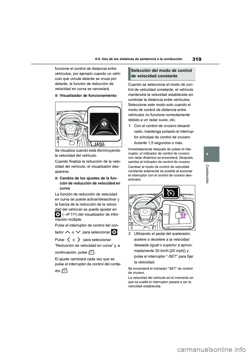TOYOTA HIGHLANDER 2021  Manual del propietario (in Spanish) 319
4 
4-5. Uso de los sistemas de asistencia a la conducción
Conducción
funcione el control de distancia entre  
vehículos, por ejemplo cuando un vehí-
culo que circula delante se cruza por 
dela