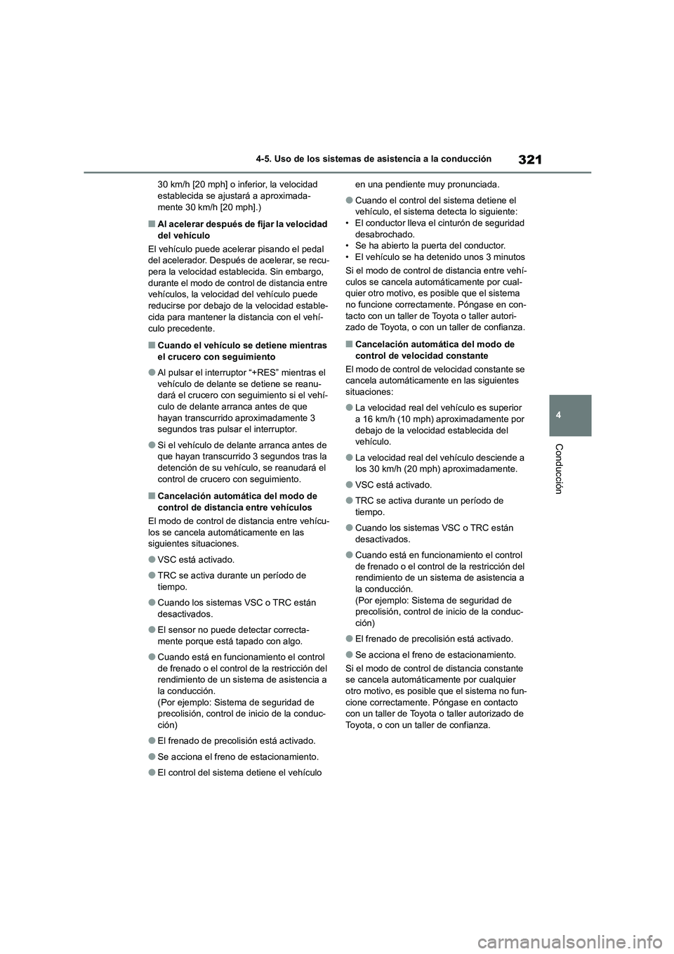 TOYOTA HIGHLANDER 2021  Manual del propietario (in Spanish) 321
4 
4-5. Uso de los sistemas de asistencia a la conducción
Conducción
30 km/h [20 mph] o inferior, la velocidad  establecida se ajustará a aproximada- 
mente 30 km/h [20 mph].)
■Al acelerar de