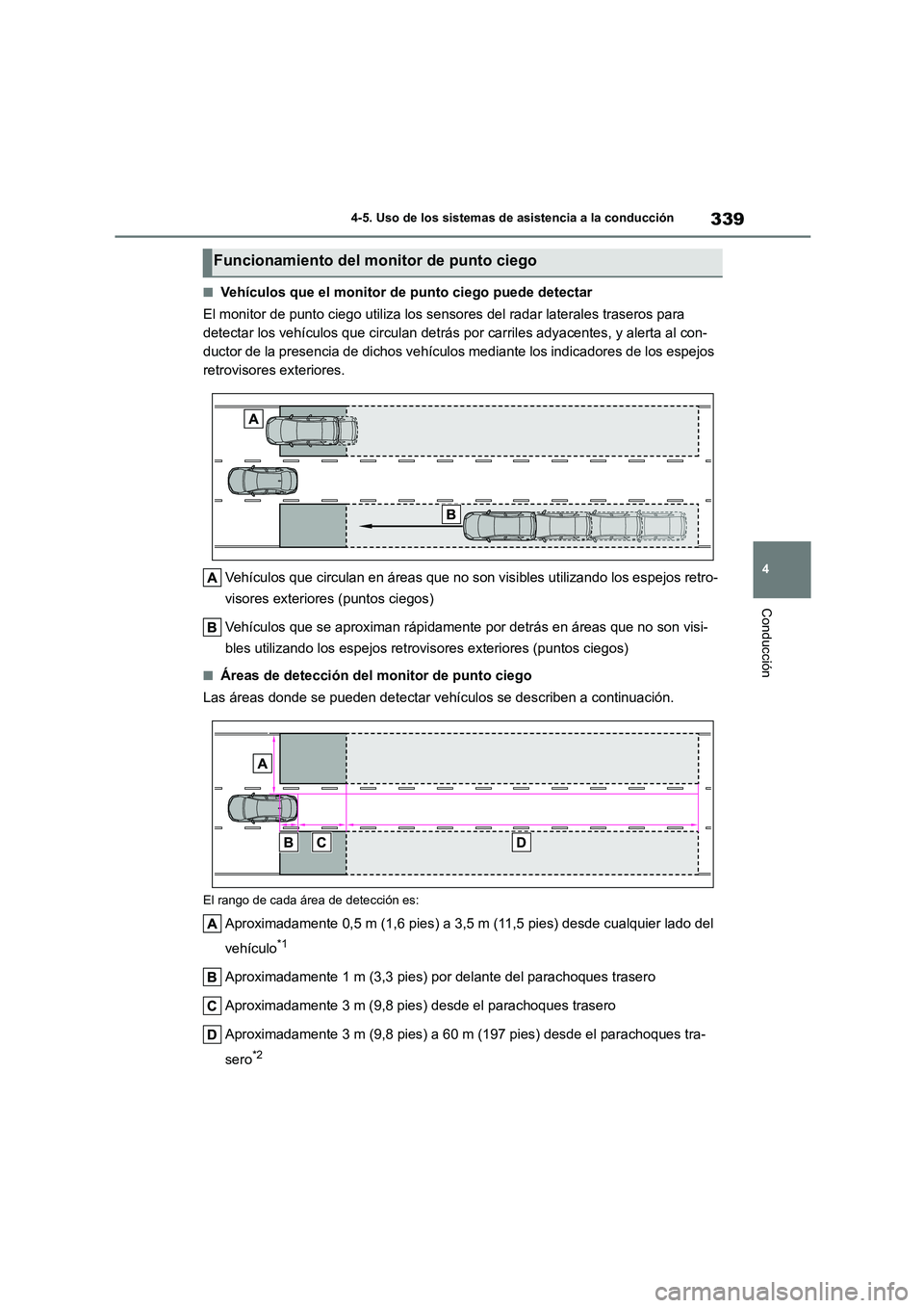 TOYOTA HIGHLANDER 2021  Manual del propietario (in Spanish) 339
4 
4-5. Uso de los sistemas de asistencia a la conducción
Conducción
■Vehículos que el monitor de punto ciego puede detectar 
El monitor de punto ciego utiliza los sensores del radar laterale