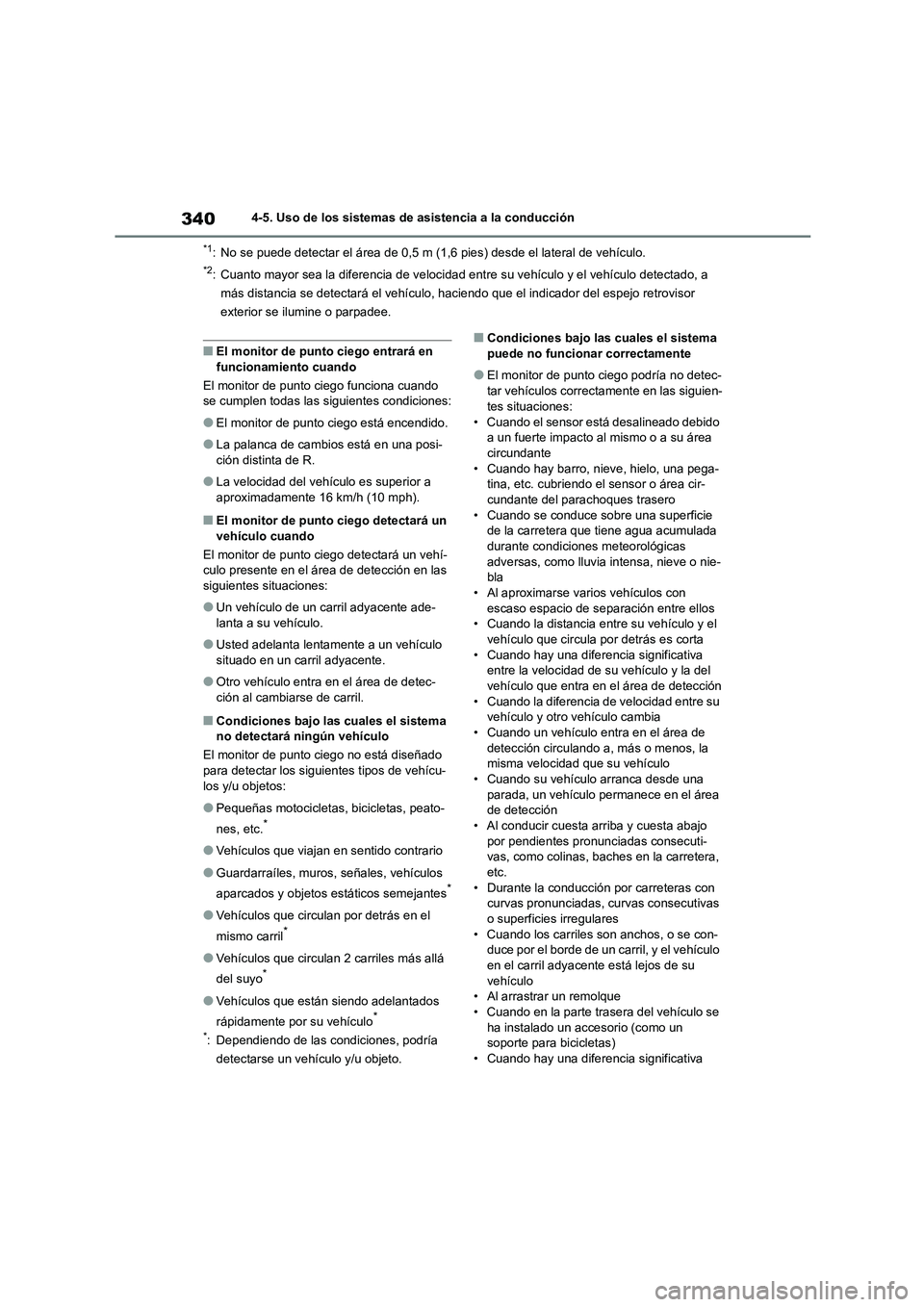 TOYOTA HIGHLANDER 2021  Manual del propietario (in Spanish) 3404-5. Uso de los sistemas de asistencia a la conducción
*1: No se puede detectar el área de 0,5 m (1,6 pies) desde el lateral de vehículo.
*2: Cuanto mayor sea la diferencia de velocidad entre su