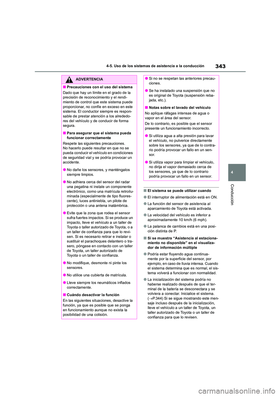 TOYOTA HIGHLANDER 2021  Manual del propietario (in Spanish) 343
4 
4-5. Uso de los sistemas de asistencia a la conducción
Conducción
■El sistema se puede utilizar cuando
●El interruptor de alimentación está en ON.
●La función del sensor  de asistenc