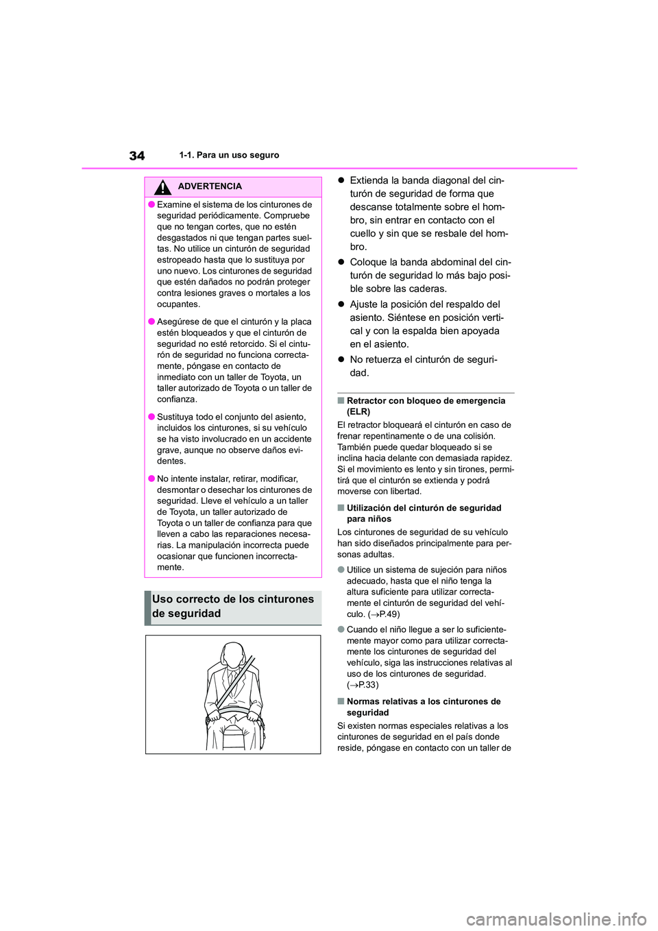 TOYOTA HIGHLANDER 2021 Manual del propietario (in Spanish) 341-1. Para un uso seguro
Extienda la banda diagonal del cin-
turón de seguridad de forma que
descanse totalmente sobre el hom-
bro, sin entrar en contacto con el
cuello y sin que se resbale de TOYOTA HIGHLANDER 2021 Manual del propietario (in Spanish) 341-1. Para un uso seguro
Extienda la banda diagonal del cin-
turón de seguridad de forma que
descanse totalmente sobre el hom-
bro, sin entrar en contacto con el
cuello y sin que se resbale de