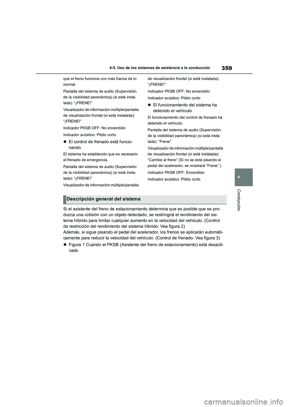 TOYOTA HIGHLANDER 2021  Manual del propietario (in Spanish) 359
4 
4-5. Uso de los sistemas de asistencia a la conducción
Conducción
que el freno funcione con más fuerza de lo  
normal. 
Pantalla del sistema de audio (Supervisión  
de la visibilidad panor