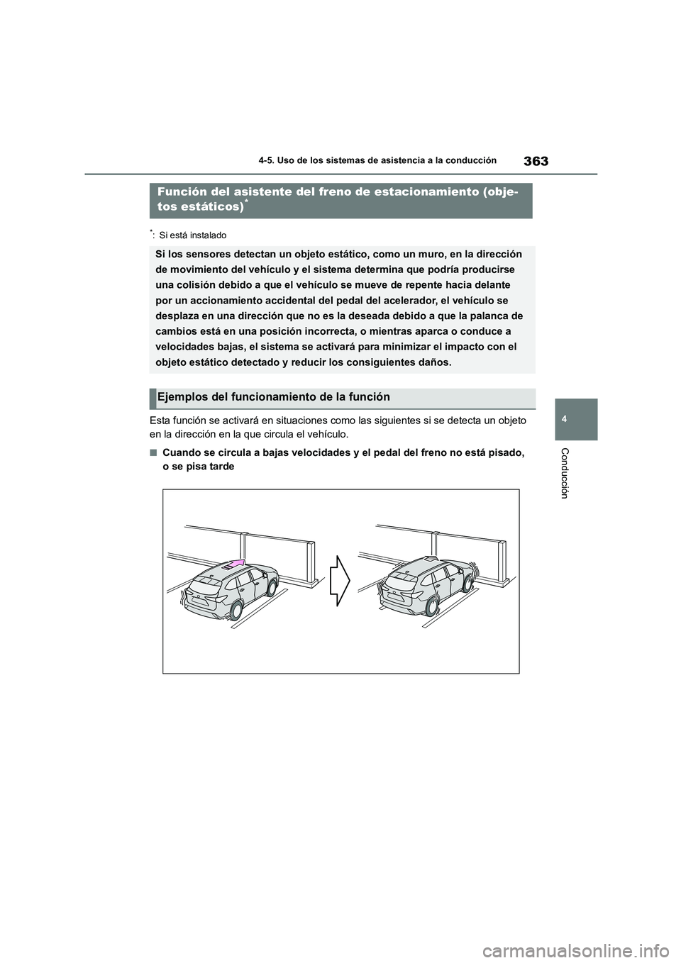 TOYOTA HIGHLANDER 2021  Manual del propietario (in Spanish) 363
4 
4-5. Uso de los sistemas de asistencia a la conducción
Conducción
*: Si está instalado
Esta función se activará en situaciones co mo las siguientes si se detecta un objeto  
en la direcci
