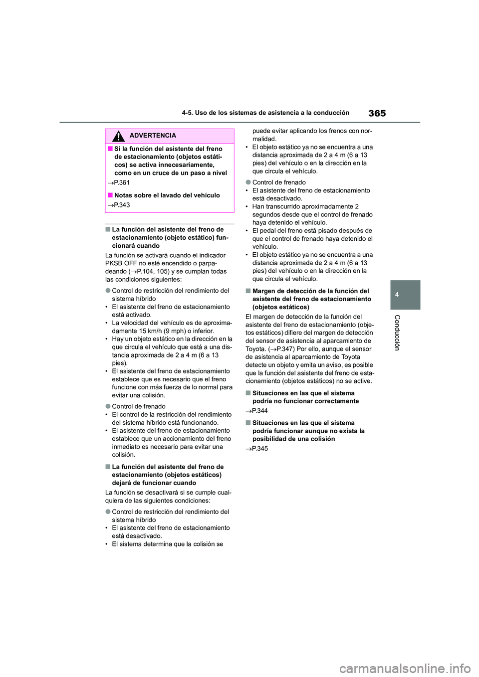 TOYOTA HIGHLANDER 2021  Manual del propietario (in Spanish) 365
4 
4-5. Uso de los sistemas de asistencia a la conducción
Conducción
■La función del asistente del freno de  
estacionamiento (objeto estático) fun-
cionará cuando 
La función se activará