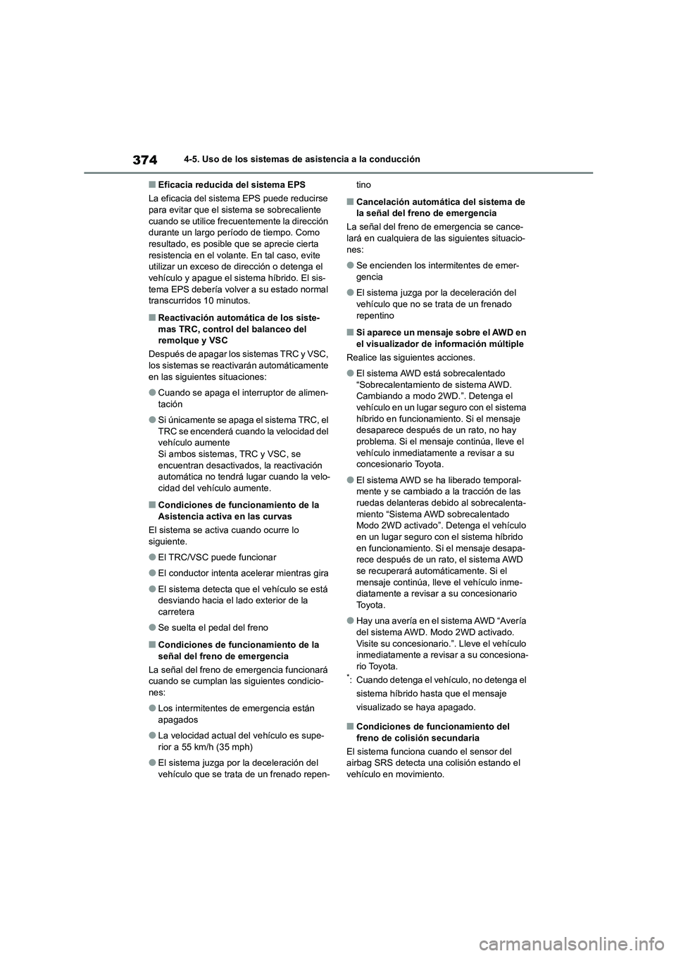 TOYOTA HIGHLANDER 2021  Manual del propietario (in Spanish) 3744-5. Uso de los sistemas de asistencia a la conducción
■Eficacia reducida del sistema EPS 
La eficacia del sistema EPS puede reducirse  para evitar que el sistema se sobrecaliente  
cuando se ut
