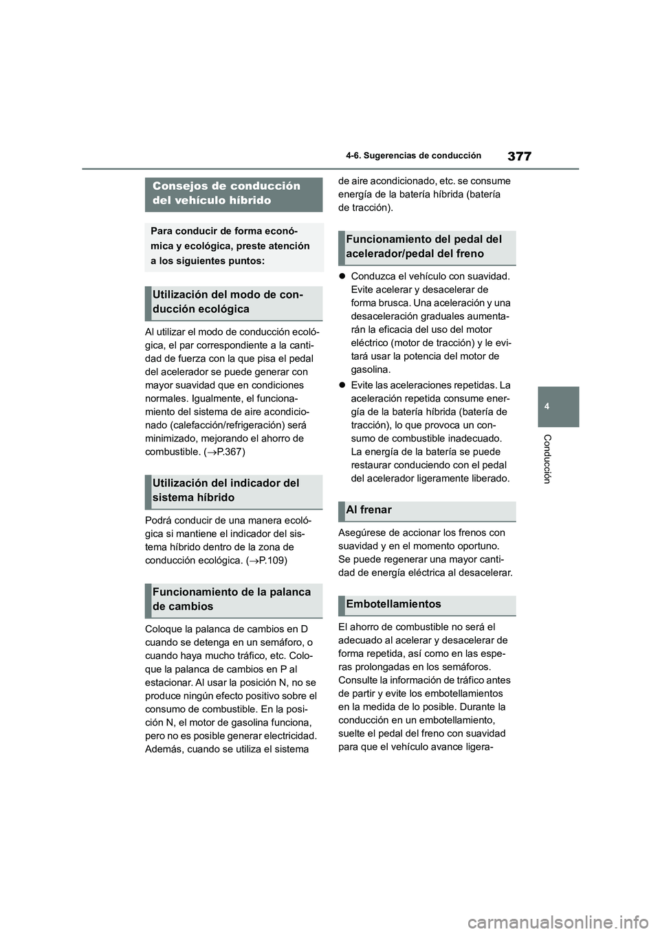 TOYOTA HIGHLANDER 2021  Manual del propietario (in Spanish) 377
4 
4-6. Sugerencias de conducción
Conducción
4-6.Sugerencias de conducción
Al utilizar el modo de conducción ecoló- 
gica, el par correspondiente a la canti-
dad de fuerza con la que pisa el 