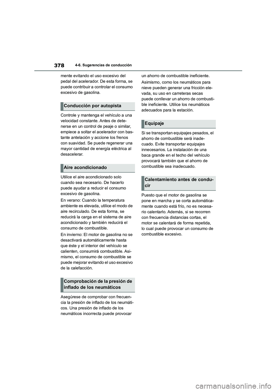 TOYOTA HIGHLANDER 2021  Manual del propietario (in Spanish) 3784-6. Sugerencias de conducción
mente evitando el uso excesivo del  
pedal del acelerador. De esta forma, se 
puede contribuir a controlar el consumo 
excesivo de gasolina. 
Controle y mantenga el 