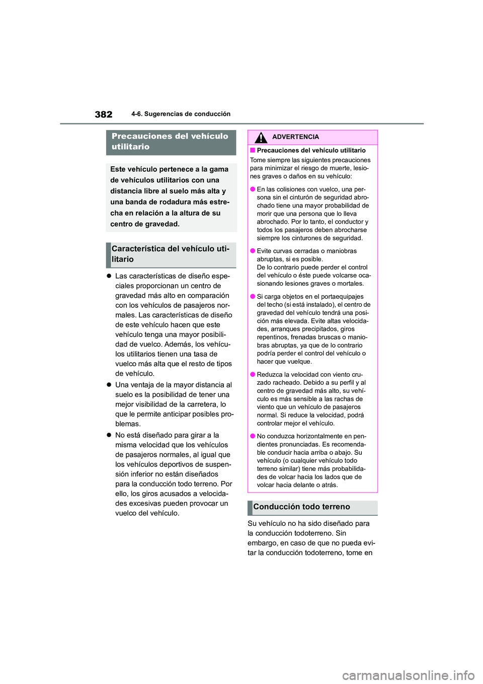 TOYOTA HIGHLANDER 2021  Manual del propietario (in Spanish) 3824-6. Sugerencias de conducción
Las características de diseño espe- 
ciales proporcionan un centro de 
gravedad más alto en comparación 
con los vehículos de pasajeros nor-
males. Las carac