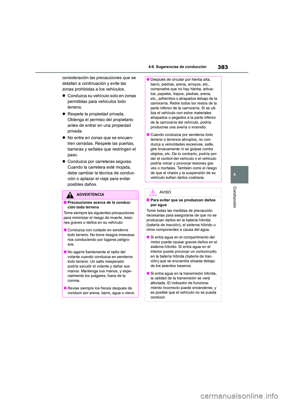 TOYOTA HIGHLANDER 2021  Manual del propietario (in Spanish) 383
4 
4-6. Sugerencias de conducción
Conducción
consideración las precauciones que se  
detallan a continuación y evite las 
zonas prohibidas a los vehículos. 
 Conduzca su vehículo solo en 