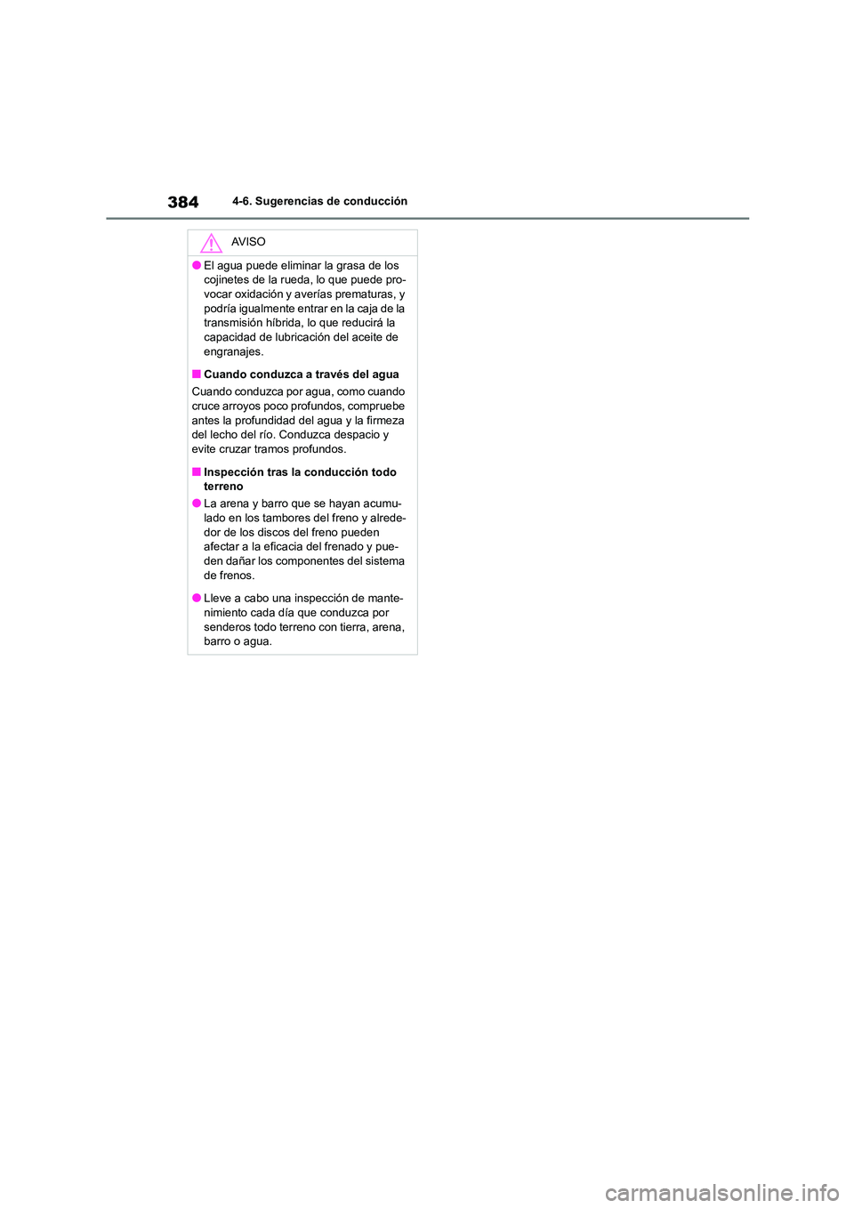 TOYOTA HIGHLANDER 2021  Manual del propietario (in Spanish) 3844-6. Sugerencias de conducción
AV I S O
●El agua puede eliminar la grasa de los  
cojinetes de la rueda, lo que puede pro-
vocar oxidación y averías prematuras, y  podría igualmente entrar en