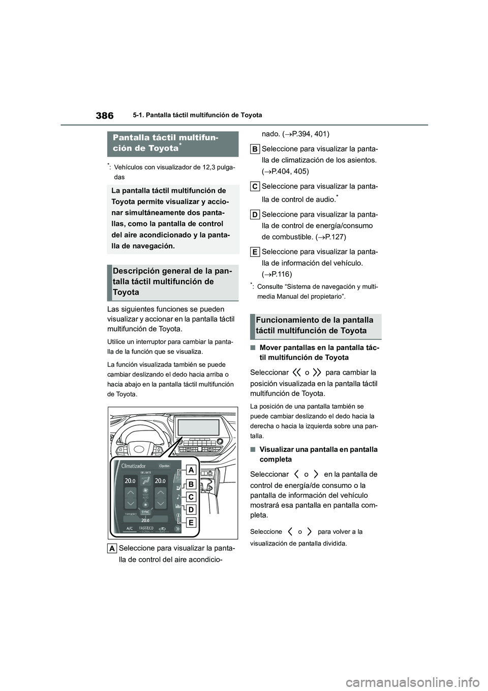 TOYOTA HIGHLANDER 2021  Manual del propietario (in Spanish) 3865-1. Pantalla táctil multifunción de Toyota
5-1.Pantalla táctil multifunción de Toyota
*: Vehículos con visualizador de 12,3 pulga- 
das
Las siguientes funciones se pueden  
visualizar y accio