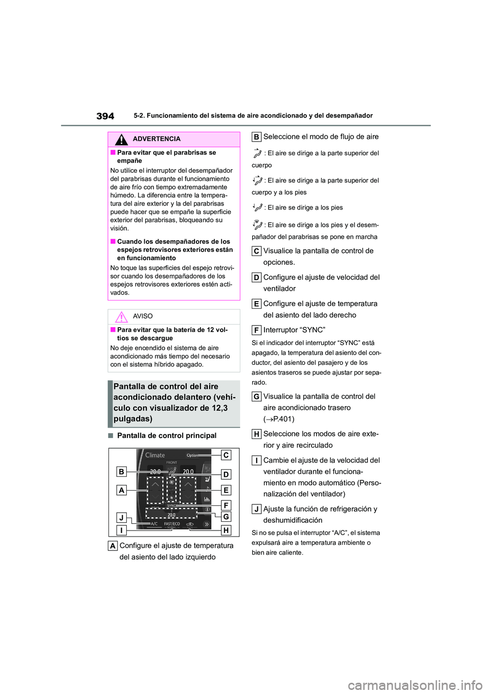TOYOTA HIGHLANDER 2021  Manual del propietario (in Spanish) 3945-2. Funcionamiento del sistema de aire acondicionado y del desempañador
■Pantalla de control principal 
Configure el ajuste de temperatura  
del asiento del lado izquierdo 
Seleccione el modo d