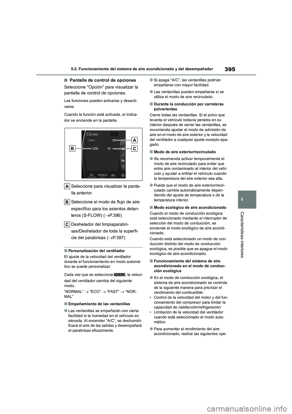 TOYOTA HIGHLANDER 2021  Manual del propietario (in Spanish) 395
5 
5-2. Funcionamiento del sistema de aire acondicionado y del desempañador
Características interiores
■Pantalla de control de opciones 
Seleccione “Opción” para visualizar la  
pantalla 