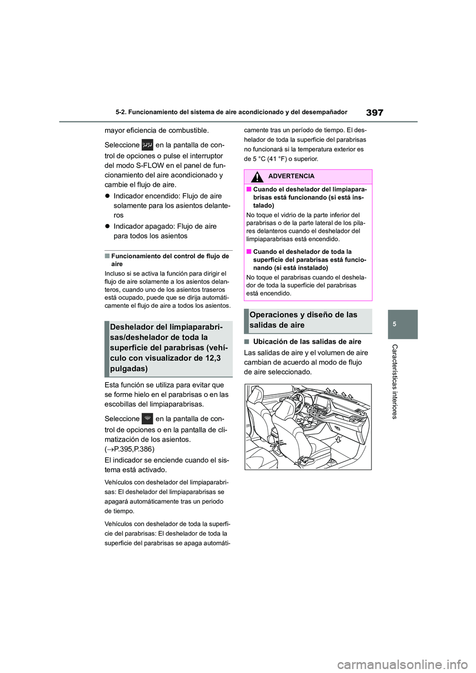 TOYOTA HIGHLANDER 2021  Manual del propietario (in Spanish) 397
5 
5-2. Funcionamiento del sistema de aire acondicionado y del desempañador
Características interiores
mayor eficiencia de combustible. 
Seleccione   en la pantalla de con- 
trol de opciones o p