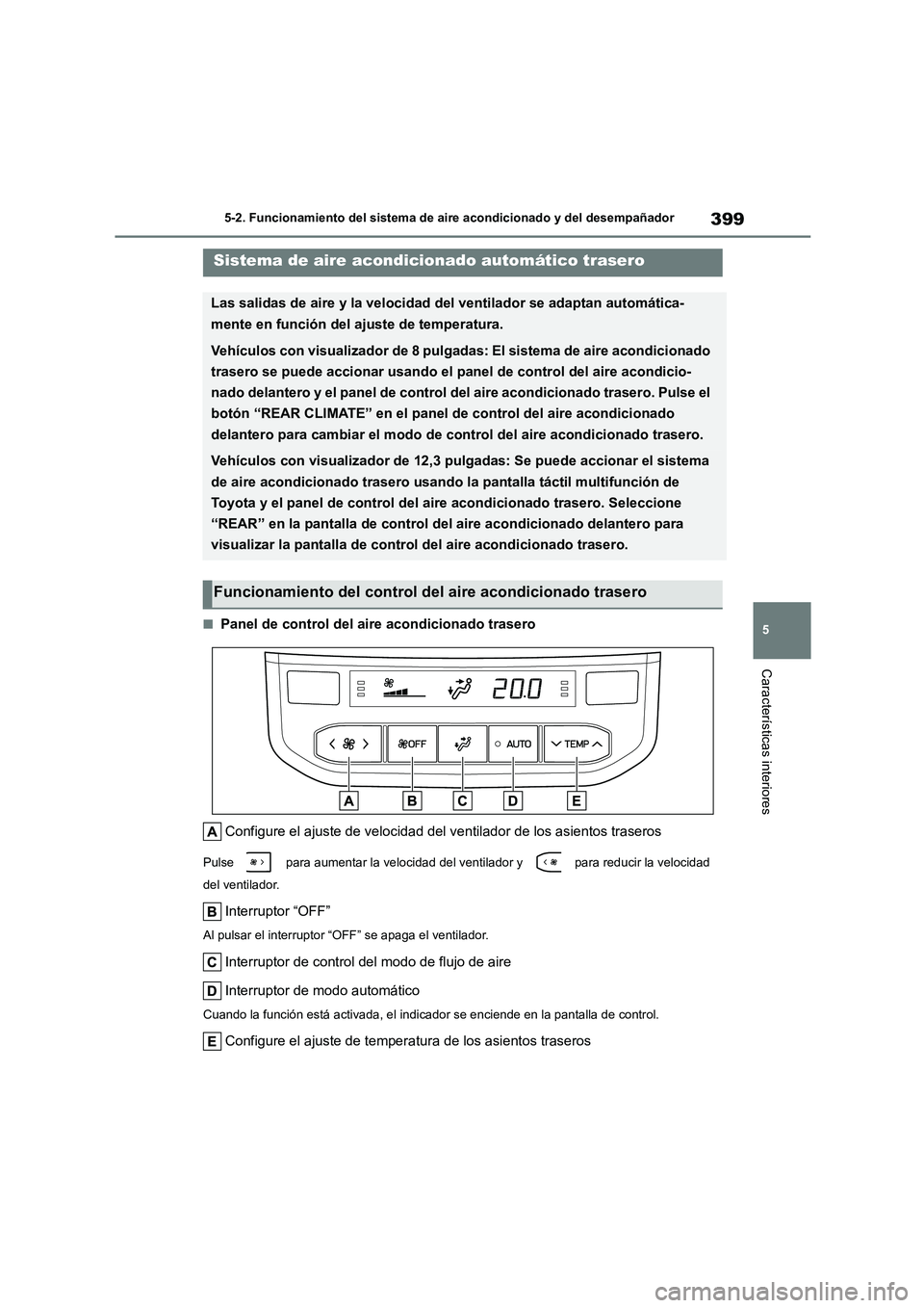 TOYOTA HIGHLANDER 2021  Manual del propietario (in Spanish) 399
5 
5-2. Funcionamiento del sistema de aire acondicionado y del desempañador
Características interiores
■Panel de control del aire acondicionado trasero 
Configure el ajuste de velocidad del ve