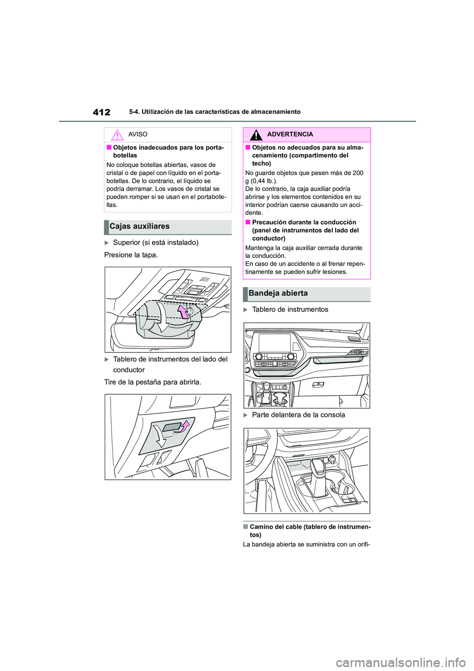 TOYOTA HIGHLANDER 2022  Manual del propietario (in Spanish) 4125-4. Utilización de las características de almacenamiento
Superior (si está instalado) 
Presione la tapa.
Tablero de instrumentos del lado del  
conductor 
Tire de la pestaña para abrirla