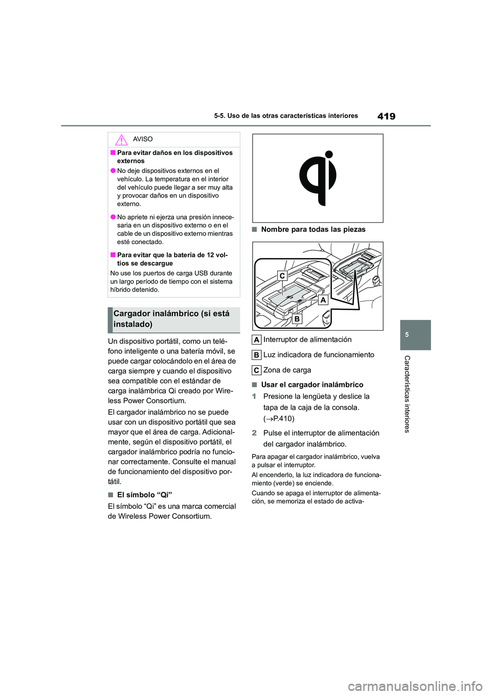 TOYOTA HIGHLANDER 2021  Manual del propietario (in Spanish) 419
5 
5-5. Uso de las otras características interiores
Características interiores
Un dispositivo portátil, como un telé- 
fono inteligente o una batería móvil, se 
puede cargar colocándolo en 