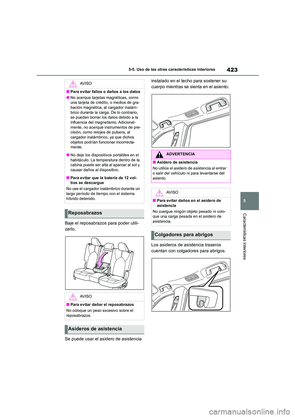 TOYOTA HIGHLANDER 2021  Manual del propietario (in Spanish) 423
5 
5-5. Uso de las otras características interiores
Características interiores
Baje el reposabrazos para poder utili- 
zarlo. 
Se puede usar el asidero de asistencia  
instalado en el techo para