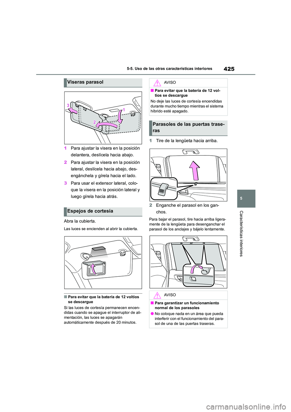 TOYOTA HIGHLANDER 2021  Manual del propietario (in Spanish) 425
5 
5-5. Uso de las otras características interiores
Características interiores
1 Para ajustar la visera en la posición  
delantera, deslícela hacia abajo. 
2 Para ajustar la visera en la posic