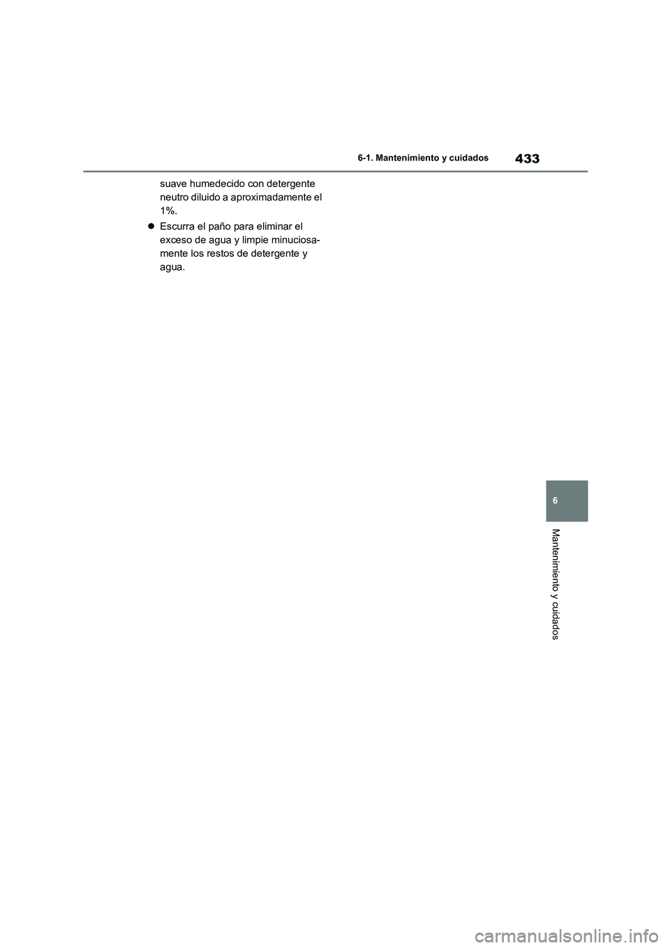 TOYOTA HIGHLANDER 2021  Manual del propietario (in Spanish) 433
6 
6-1. Mantenimiento y cuidados
Mantenimiento y cuidados
suave humedecido con detergente  
neutro diluido a aproximadamente el 
1%. 
 Escurra el paño para eliminar el  
exceso de agua y limpi