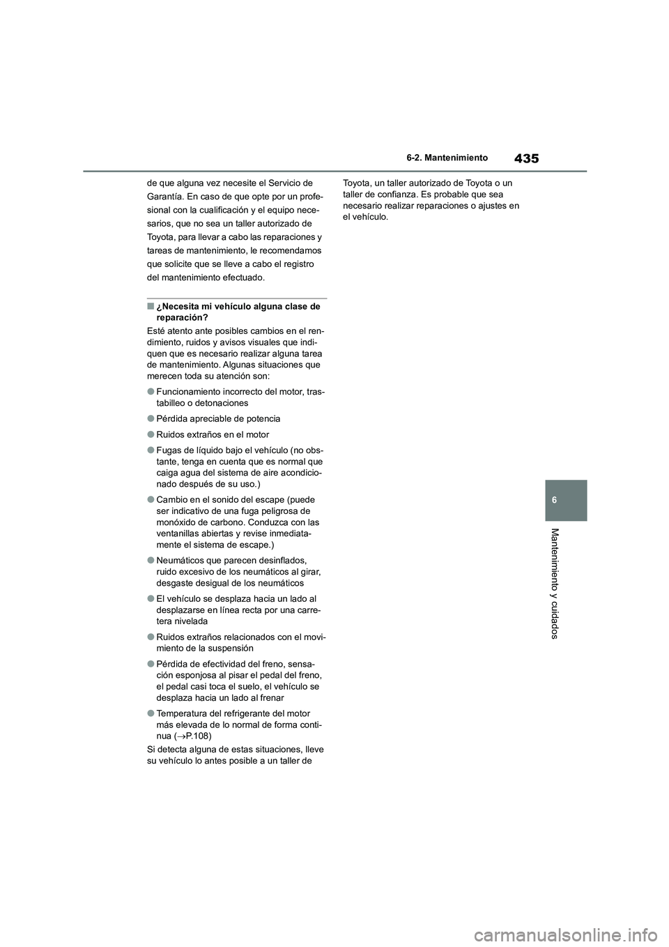 TOYOTA HIGHLANDER 2021  Manual del propietario (in Spanish) 435
6 
6-2. Mantenimiento
Mantenimiento y cuidados
de que alguna vez necesite el Servicio de  
Garantía. En caso de que opte por un profe-
sional con la cualific ación y el equipo nece- 
sarios, que