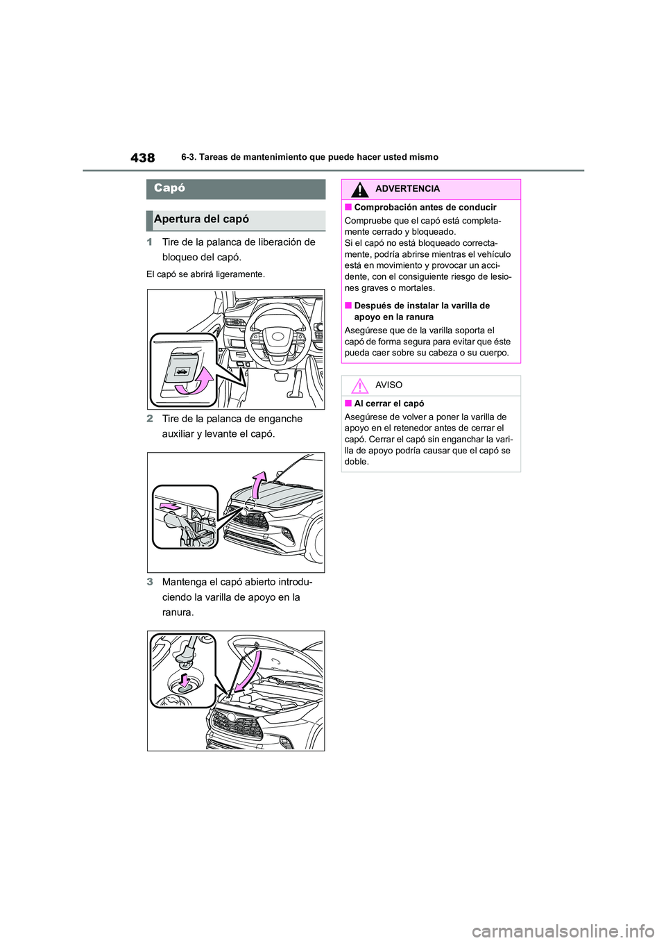 TOYOTA HIGHLANDER 2021  Manual del propietario (in Spanish) 4386-3. Tareas de mantenimiento que puede hacer usted mismo
1Tire de la palanca de liberación de  
bloqueo del capó.
El capó se abrirá ligeramente.
2 Tire de la palanca de enganche  
auxiliar y le