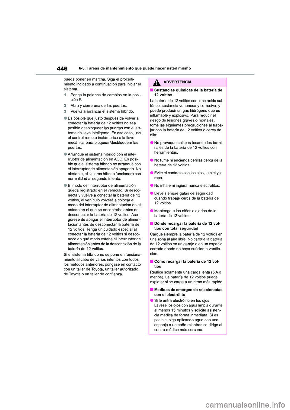 TOYOTA HIGHLANDER 2021  Manual del propietario (in Spanish) 4466-3. Tareas de mantenimiento que puede hacer usted mismo 
pueda poner en marcha. Siga el procedi- miento indicado a conti nuación para iniciar el  
sistema. 
1 Ponga la palanca de cambios en la po