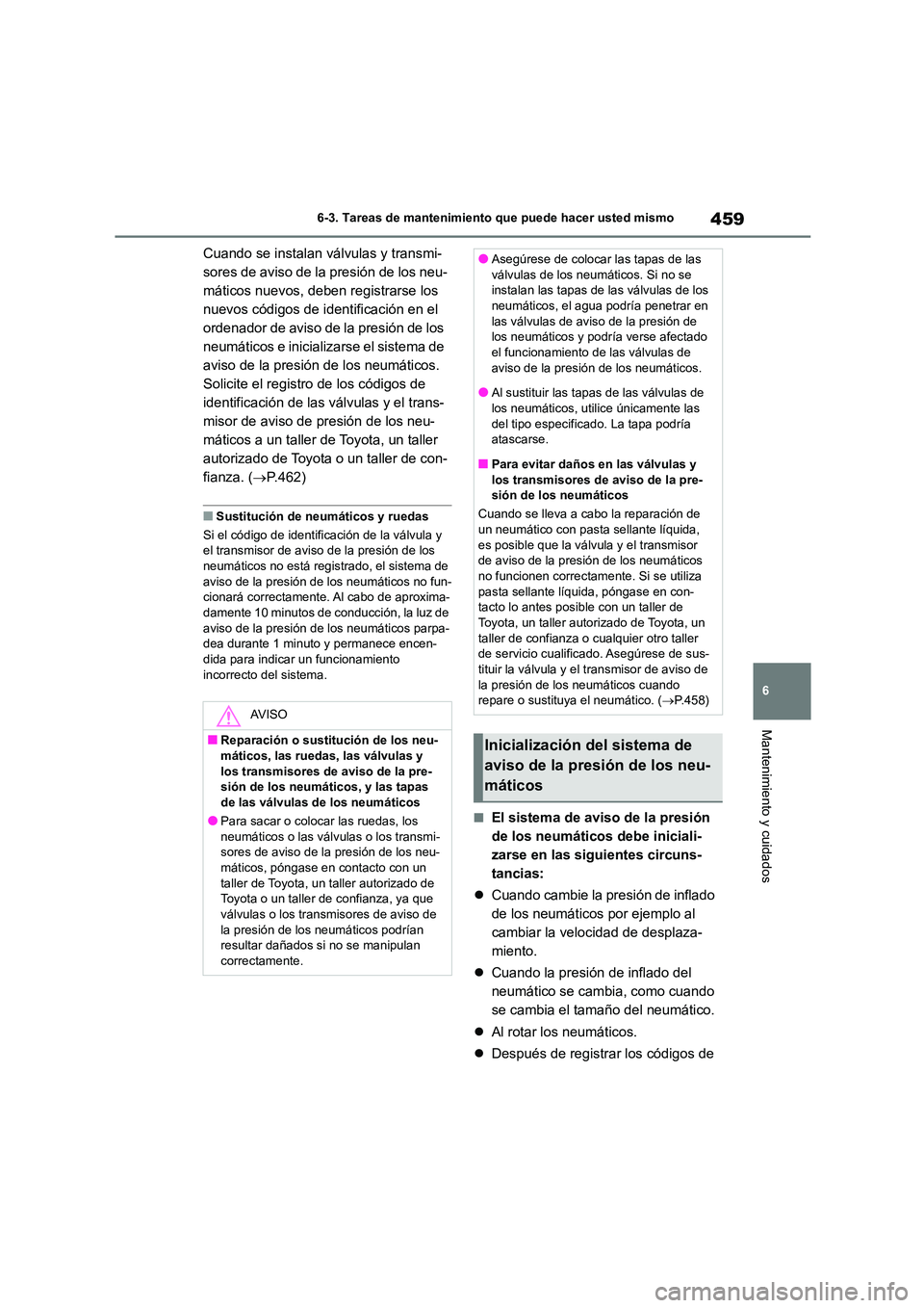TOYOTA HIGHLANDER 2021  Manual del propietario (in Spanish) 459
6 
6-3. Tareas de mantenimiento que puede hacer usted mismo
Mantenimiento y cuidados
Cuando se instalan válvulas y transmi- 
sores de aviso de la presión de los neu-
máticos nuevos, deben regis